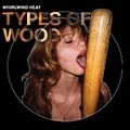 WHIRLWIND HEAT / ホワールウィンド・ヒート / TYPES OF WOOD