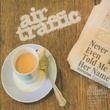 AIR TRAFFIC / エアー・トラフィック / NEVER EVEN TOLD ME HER NAME