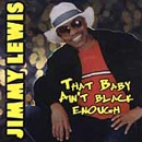 JIMMY LEWIS / ジミー・ルイス / THAT BABY AIN'T BLACK ENOUGH
