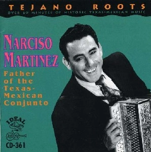NARCISO MARTINEZ / FATHER OF THE TEXAS-MEXICAN CONJUNTO