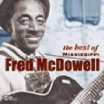 MISSISSIPPI FRED MCDOWELL / ミシシッピ・フレッド・マクダウェル / BEST OF MISSISSIPPI FRED MCDOWELL