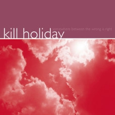 KILL HOLIDAY / SOMEWHERE BETWEEN RIGHT