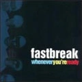 FASTBREAK / ファストブレイク / WHENEVER YOU'RE READY