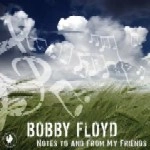 BOBBY FLOYD / NOTES TO AND FROM MY FRIENDS