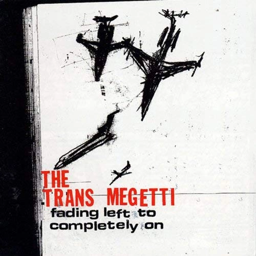 TRANS MEGETTI / FADING LEFT TO COMPLETELY ON