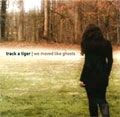 TRACK A TIGER / トラックアタイガー / WE MOVED LIKE GHOSTS