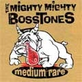 MIGHTY MIGHTY BOSSTONES / マイティ・マイティ・ボストーンズ / MEDIUM RARE