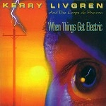 KERRY LIVGREN / ケリー・リヴグレン / WHEN THING GET ELECTRIC