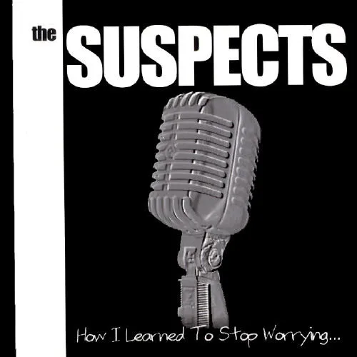 SUSPECTS / HOW I LEARNED TO STOP WORRYING...AND LOVE