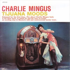 CHARLES MINGUS / チャールズ・ミンガス / TIJUANA MOODS