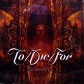 TO/DIE/FOR / トゥ・ダイ・フォー / LIKE NEVER BEFORE