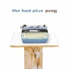 BAD PLUS / ザ・バッド・プラス / PROG
