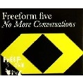 FREEFORM FIVE / NO MORE CONVERSATIONS