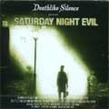 DEATHLIKE SILENCE / SATURDAY NIGHT EVEL