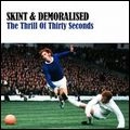 SKINT & DEMORALISED / THRILL OF THIRTY SECONDS