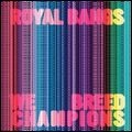 ROYAL BANGS / ロイヤル・バングス / WE BREED CHAMPIONS