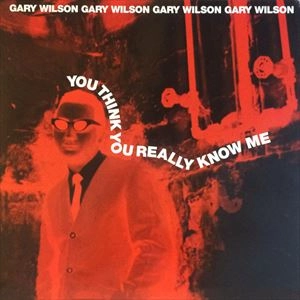 GARY WILSON / ゲイリー・ウィルソン / YOU THINK YOU REALLY KNOW ME