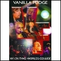 VANILLA FUDGE / ヴァニラ・ファッジ / WHEN TWO WORLDS COLLIDE