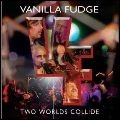 VANILLA FUDGE / ヴァニラ・ファッジ / TWO WORLDS COLLIDE