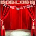 BOB LOG III / MY SHIT IS PERFECT