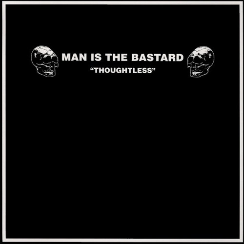 MAN IS THE BASTARD / THOUGHTLESS