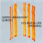 GERRY HEMINGWAY / ジェリー・ヘミングウェイ / DOUBLE BLUES CROSSING