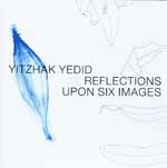 YITZHAK YEDID / REFLECTIONS UPON SIX IMAGES