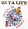 25 TA LIFE / 25・タ・ライフ / NEW, OLD & RARE - HATERZ BE DAMNED