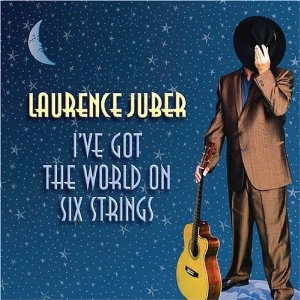 LAURENCE JUBER / ローレンス・ジューバー / I'VE GOT THE WORLD ON SIX STRINGS