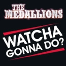 MENDALLIONS / WATCHA GONNA DO?