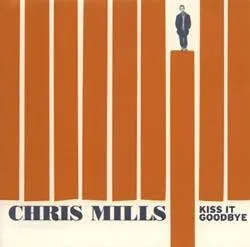 CHRIS MILLS / KISS IT GOODBYE