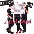 SLICK 46 / スリックフォーティーシックス / I DON'T WANNA