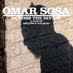 OMAR SOSA / オマール・ソーサ / ACROSS THE DIVIDE:A TALE OF RHYTHM & ANCES