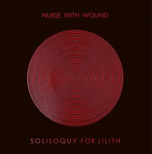NURSE WITH WOUND / ナース・ウィズ・ウーンド / SOLILOQUY FOR LILITH