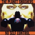 PLANET SMASHERS / プラネットスマッシャーズ / NO SELF CONTROL