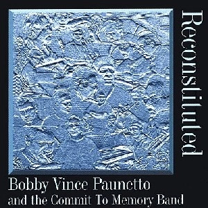 BOBBY VINCE PAUNETTO & THE COMMIT TO MEMORY BAND / RECONSTITUTED