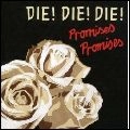 DIE! DIE! DIE! / ダイ・ダイ・ダイ / PROMISES PROMISES