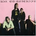 SLOAN / スローン / NEVER HEAR THE END OF IT