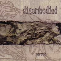 DISEMBODIED / HERETIC