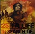 25 TA LIFE：IN SEARCH OF / 25 TA LIFE:IN SEARCH OF…