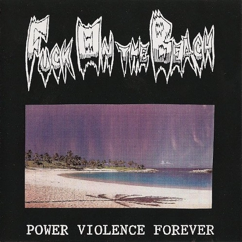 FUCK ON THE BEACH / POWER VIOLENCE FOREVER
