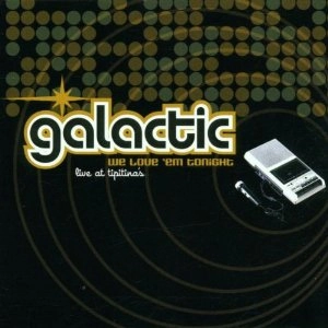 GALACTIC / ギャラクティック / WE LOVE EM TONIGHT - LIVE AT TIPITINA'S