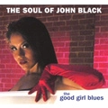 SOUL OF JOHN BLACK / ソウル・オブ・ジョン・ブラック / GOOD GIRL BLUES