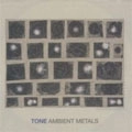 TONE / AMBIENT METALS