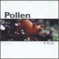 POLLEN / ポーレン / CHIP