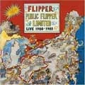 FLIPPER / フリッパー / PUBLIC FLIPPER LIMITED LIVE 1980 - 1985