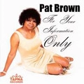 PAT BROWN / FOR YOUR INFORMATION ONLY