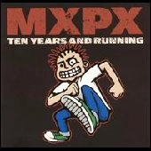MXPX / TEN YEARS AND RUNNING
