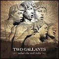 TWO GALLANTS / トゥー・ギャランツ / WHAT THE TOLL TELLS