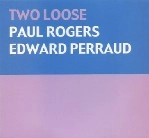 PAUL ROGERS/EDWARD PERRAUD / TWO LOOSE